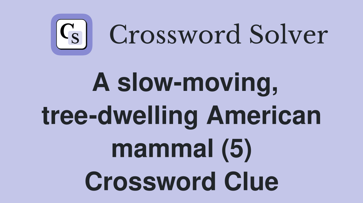 A slow-moving, tree-dwelling American mammal (5) Crossword Clue