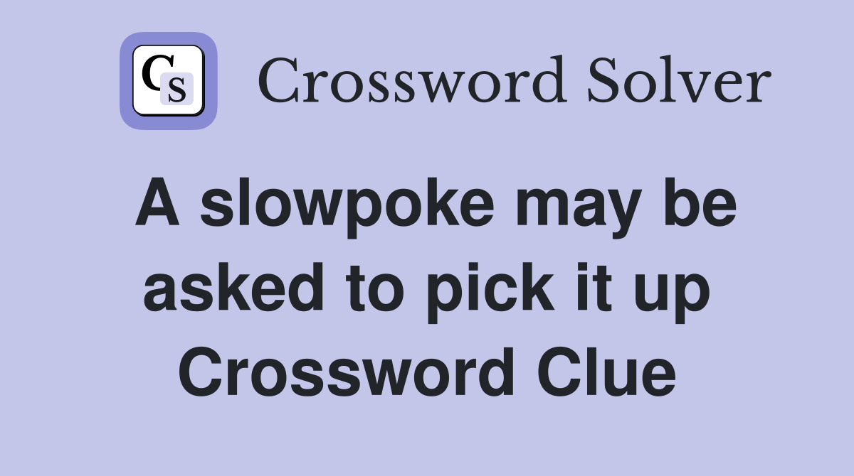 A slowpoke may be asked to pick it up Crossword Clue