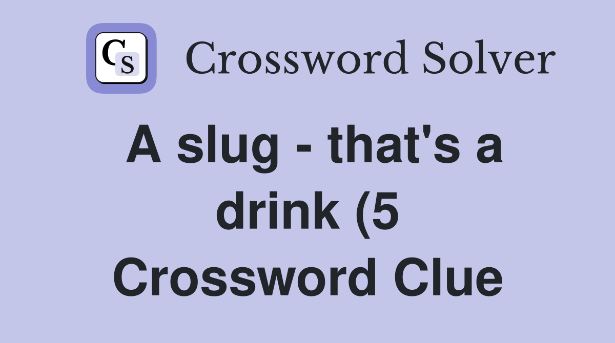 A slug that #39 s a drink (5) Crossword Clue Answers Crossword Solver A slug that #39 s a drink (5) Crossword Clue Answers Crossword Solver