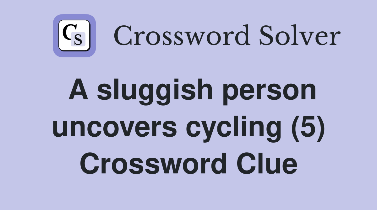 A sluggish person uncovers cycling (5) Crossword Clue