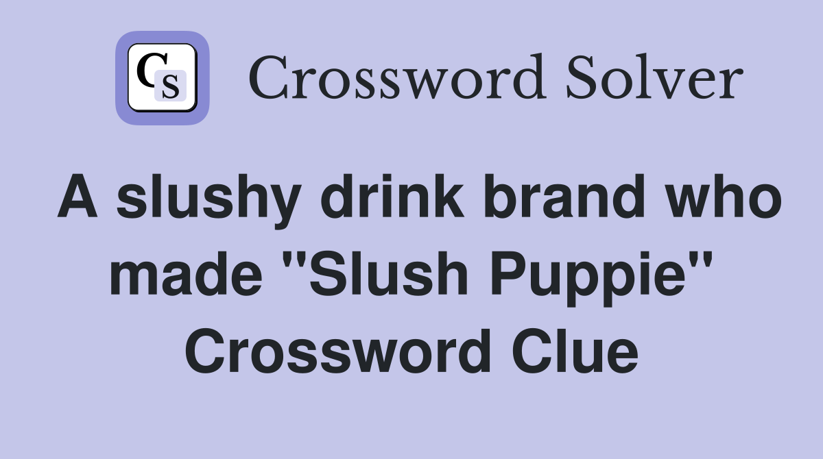 A slushy drink brand who made "Slush Puppie" Crossword Clue