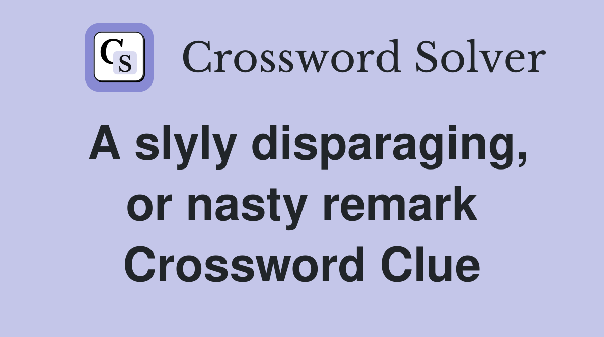 A slyly disparaging, or nasty remark Crossword Clue