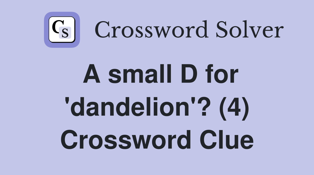 A small D for 'dandelion'? (4) Crossword Clue