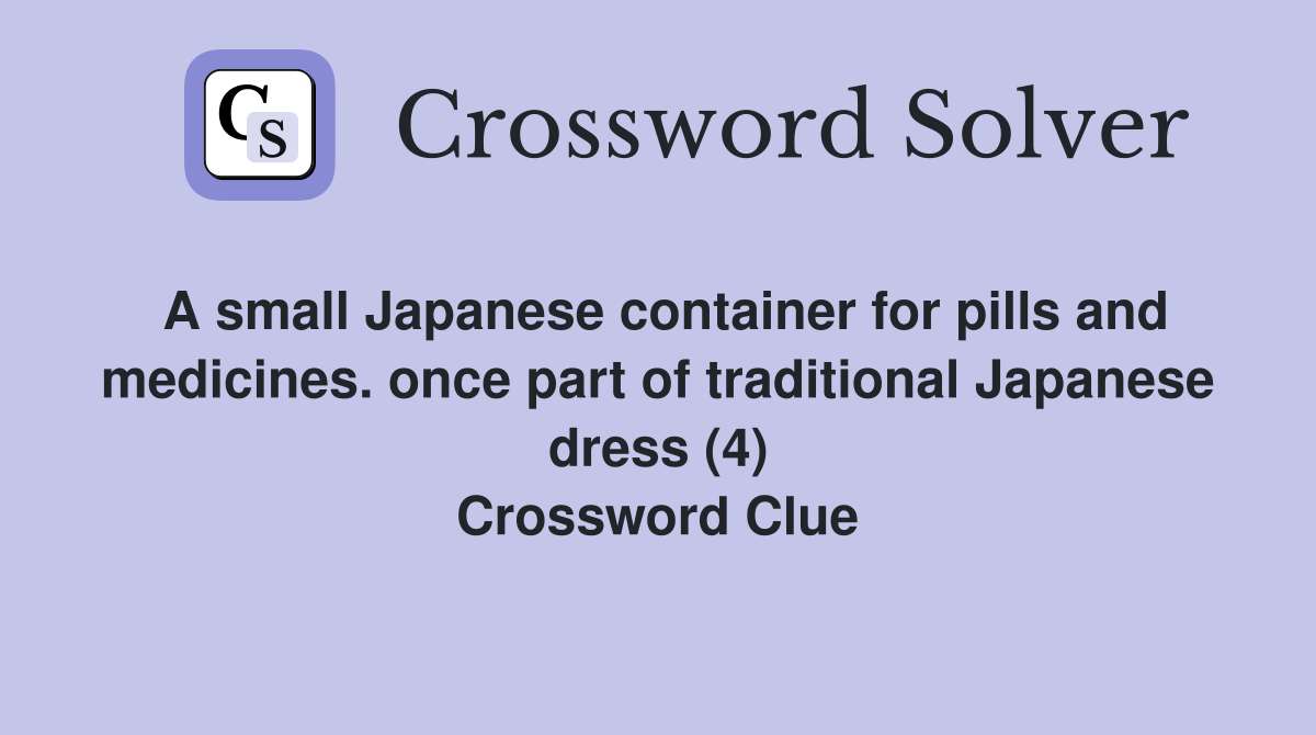 A small Japanese container for pills and medicines. once part of traditional Japanese dress (4) Crossword Clue