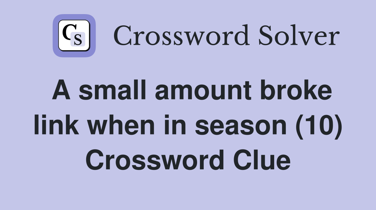 A small amount broke link when in season (10) Crossword Clue