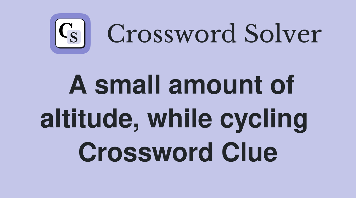 A small amount of altitude, while cycling  Crossword Clue
