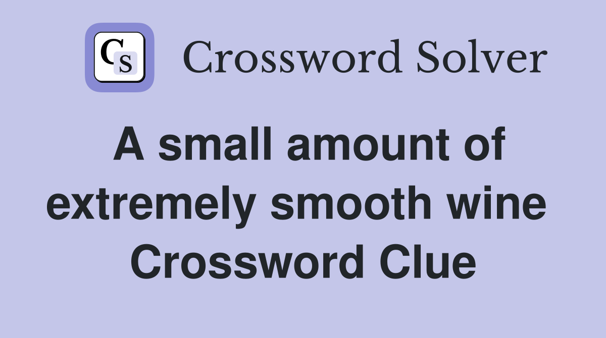 A small amount of extremely smooth wine  Crossword Clue