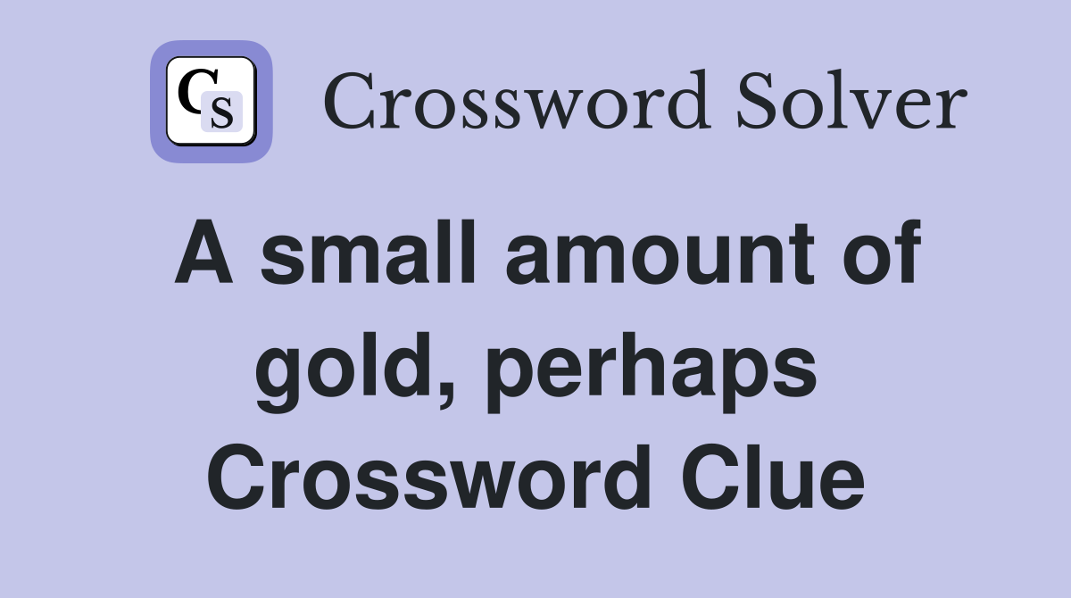 A small amount of gold, perhaps Crossword Clue