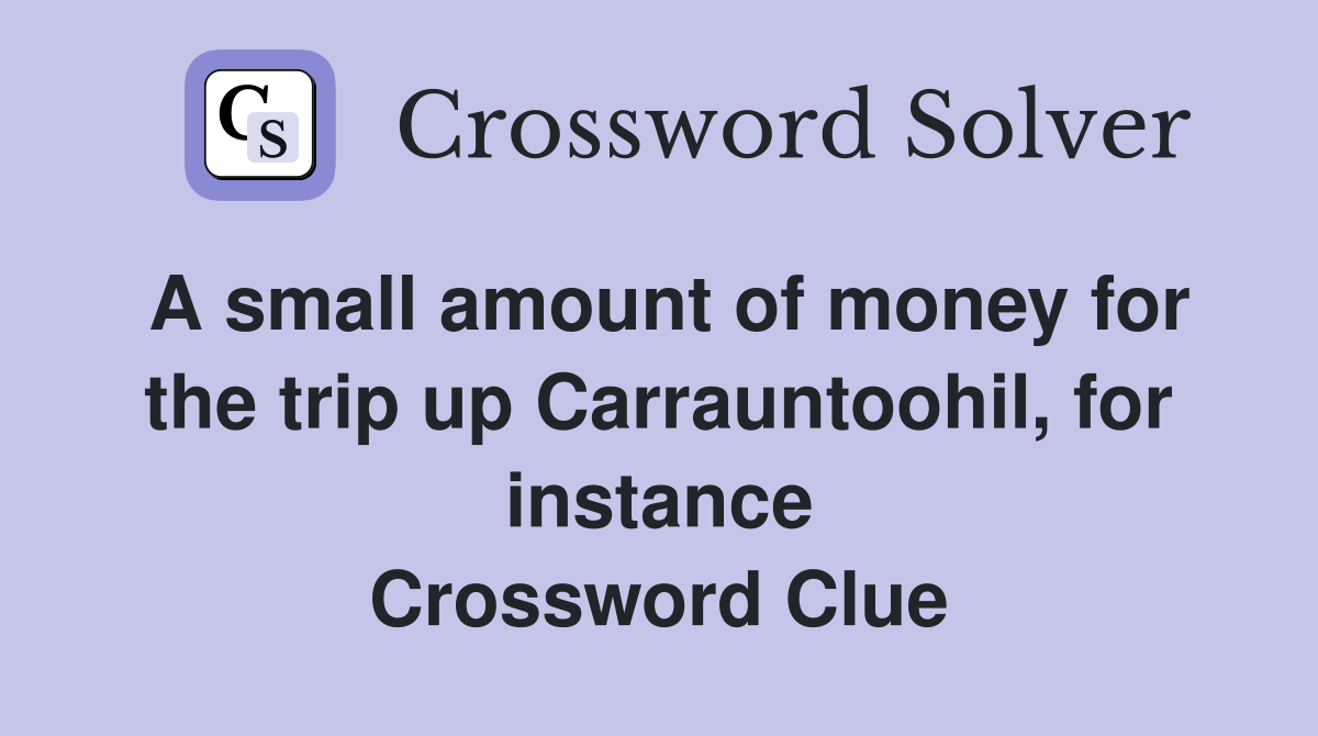 A small amount of money for the trip up Carrauntoohil, for instance Crossword Clue
