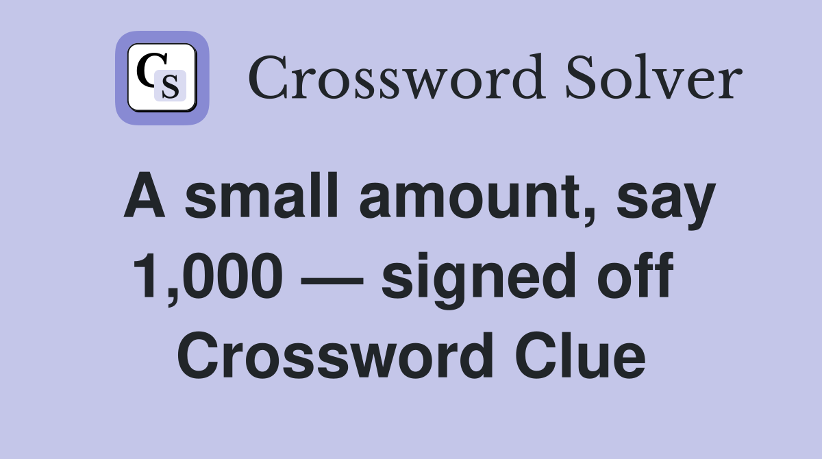 A small amount, say 1,000 — signed off  Crossword Clue