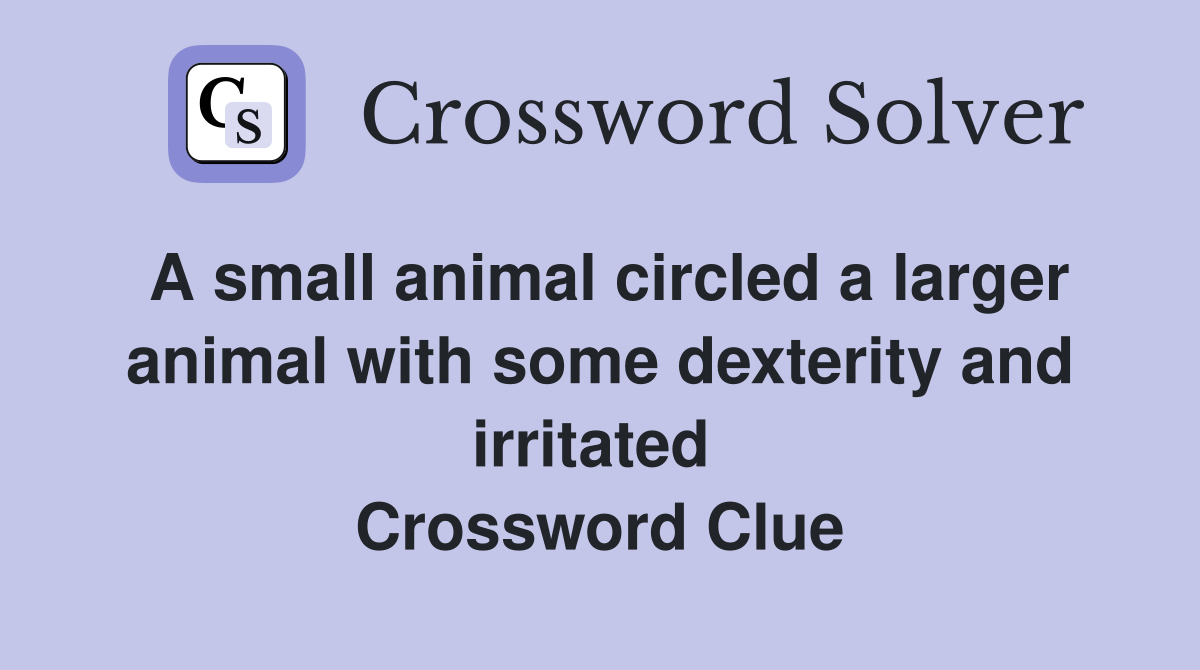 A small animal circled a larger animal with some dexterity and irritated  Crossword Clue