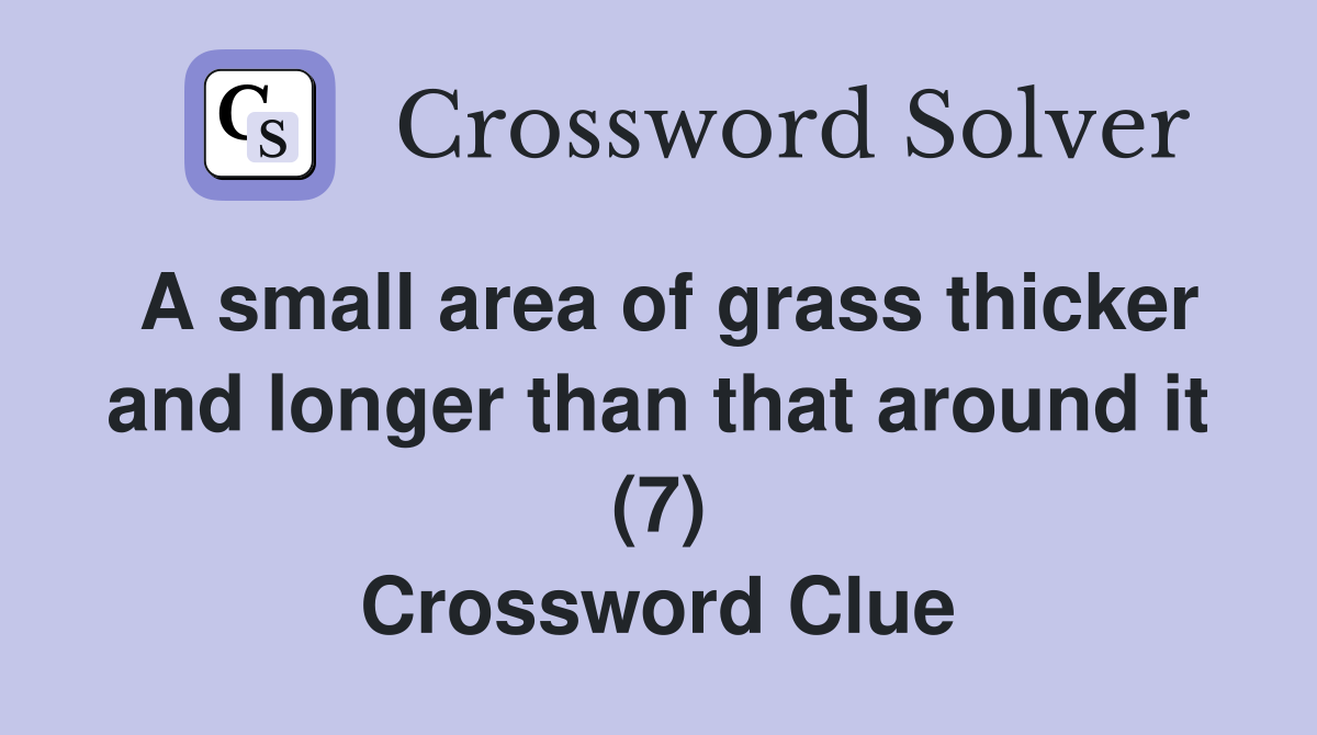A small area of grass thicker and longer than that around it (7) Crossword Clue