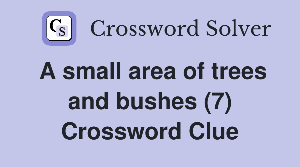 A small area of trees and bushes (7) Crossword Clue