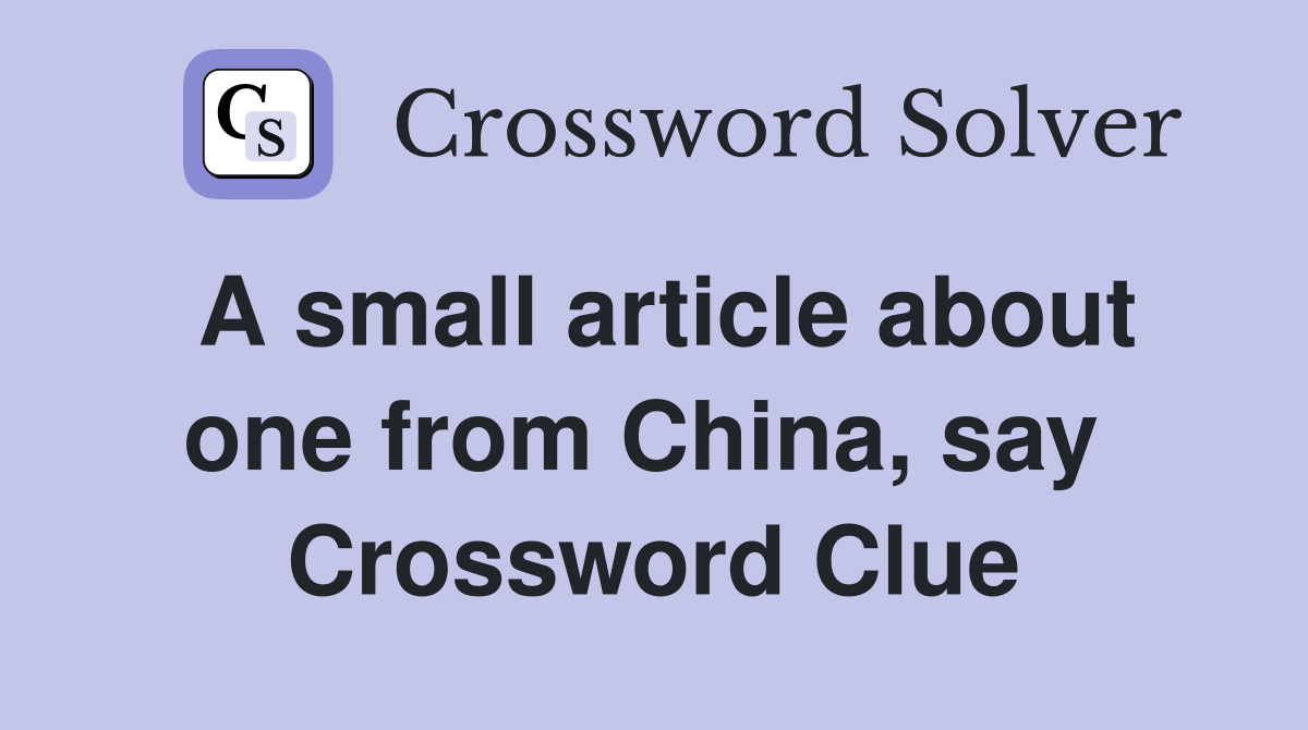 A small article about one from China, say  Crossword Clue