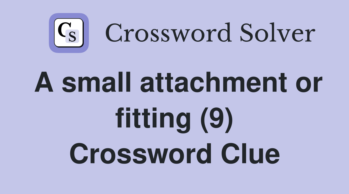 A small attachment or fitting (9) Crossword Clue