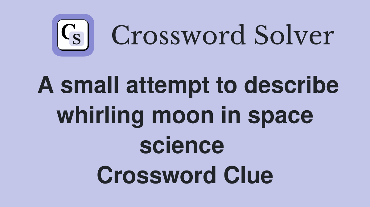 A small attempt to describe whirling moon in space science  Crossword Clue