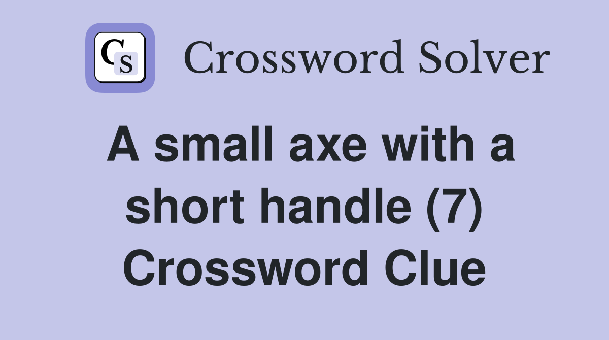 A small axe with a short handle (7) Crossword Clue