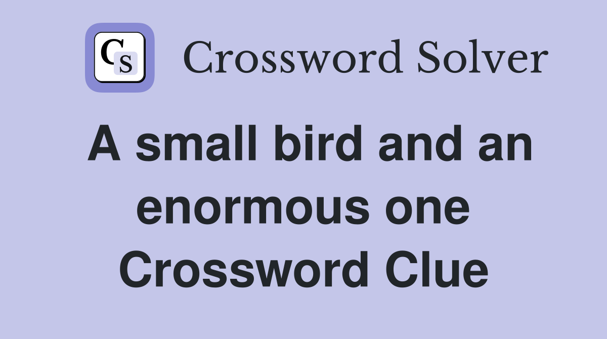 A small bird and an enormous one Crossword Clue
