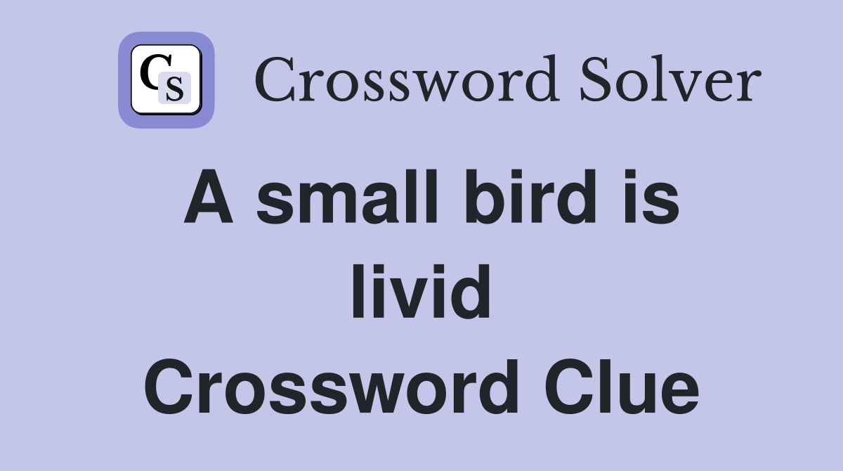 A small bird is livid Crossword Clue