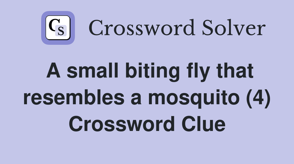 A small biting fly that resembles a mosquito (4) Crossword Clue