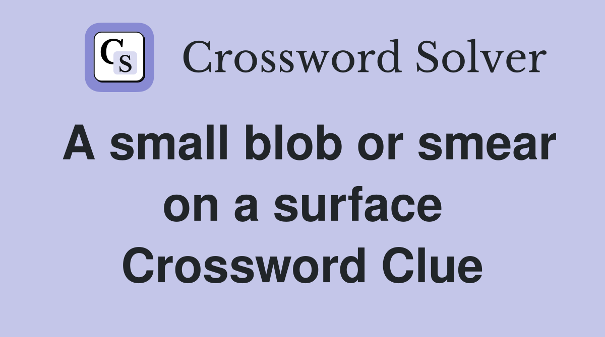 A small blob or smear on a surface Crossword Clue