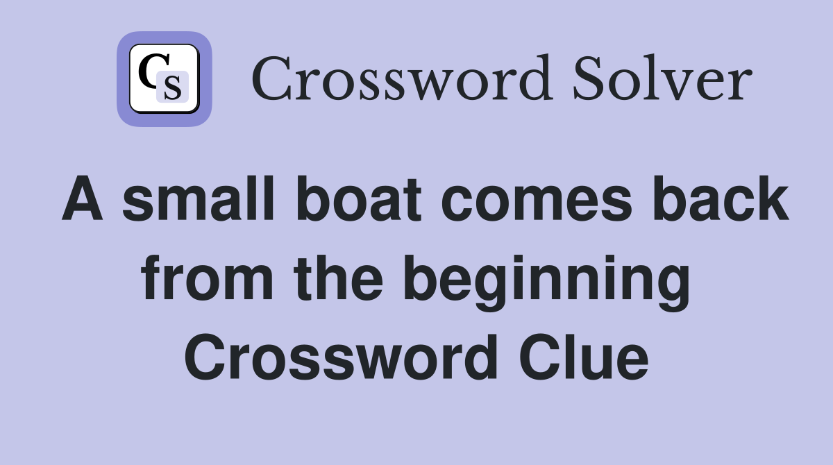 A small boat comes back from the beginning Crossword Clue