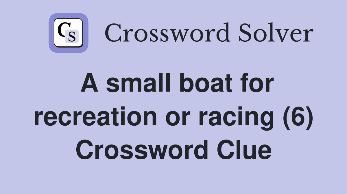 A small boat for recreation or racing (6) Crossword Clue