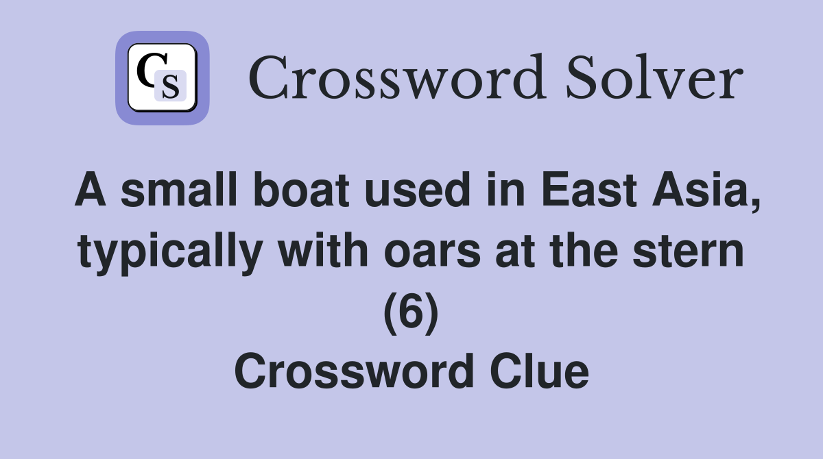 A small boat used in East Asia, typically with oars at the stern (6) Crossword Clue