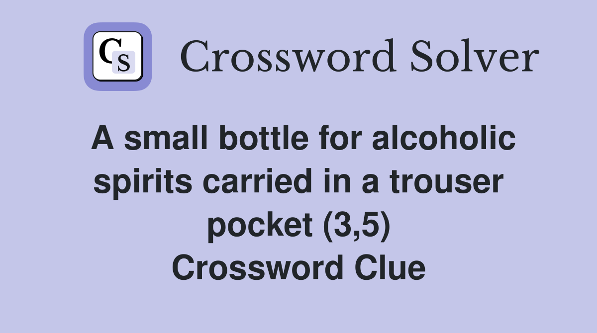 A small bottle for alcoholic spirits carried in a trouser pocket (3,5) Crossword Clue