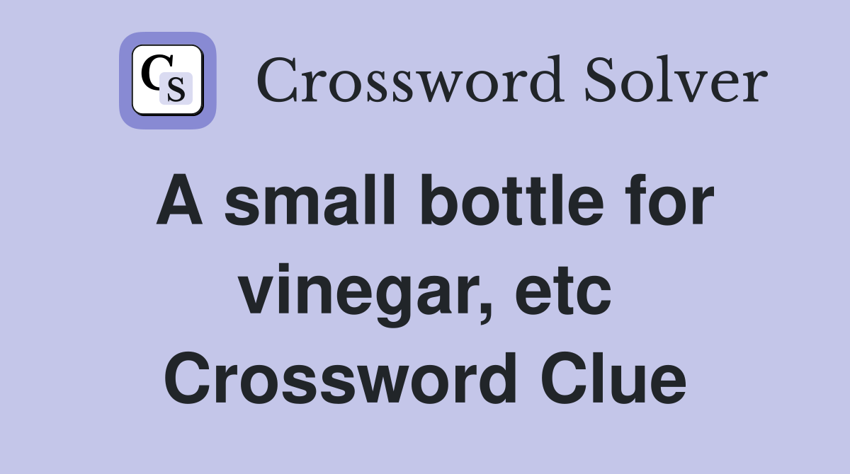 A small bottle for vinegar, etc Crossword Clue
