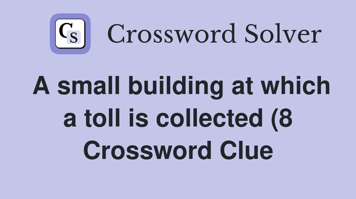 A small building at which a toll is collected (8) Crossword Clue A small building at which a toll is collected (8) Crossword Clue