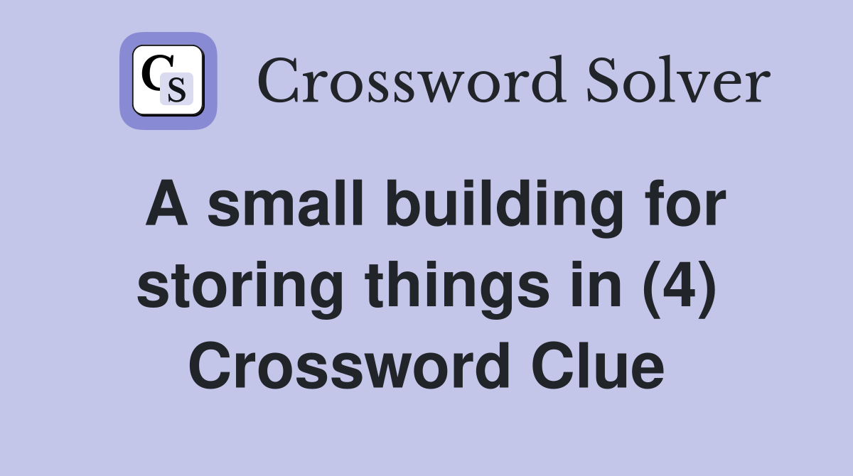 A small building for storing things in (4) Crossword Clue