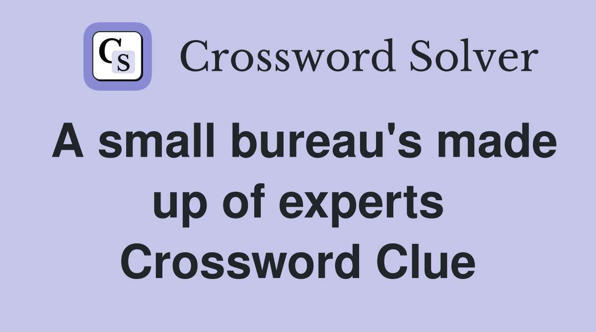 A small bureau's made up of experts Crossword Clue