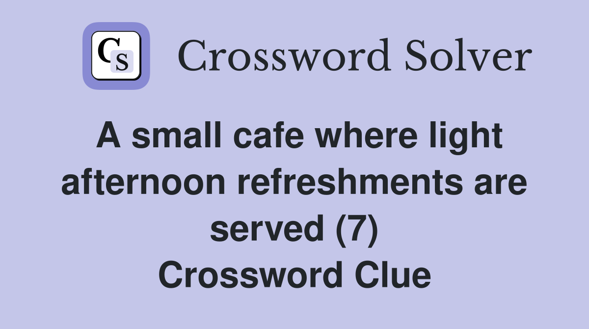 A small cafe where light afternoon refreshments are served (7) Crossword Clue