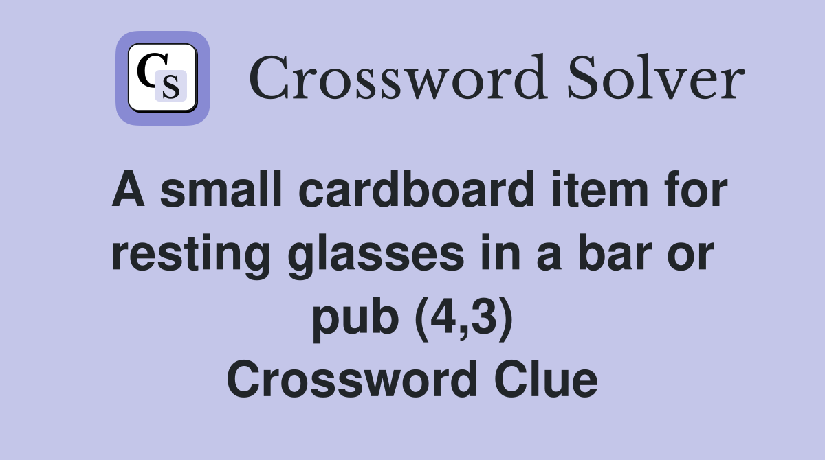 A small cardboard item for resting glasses in a bar or pub (4,3) Crossword Clue