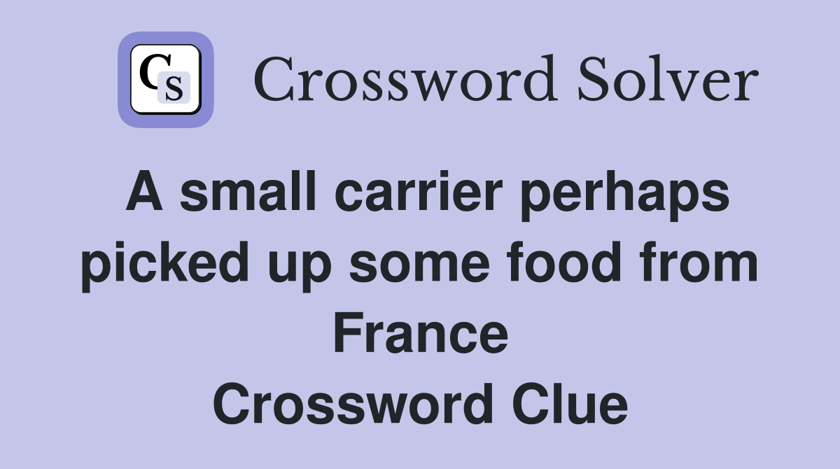A small carrier perhaps picked up some food from France Crossword Clue