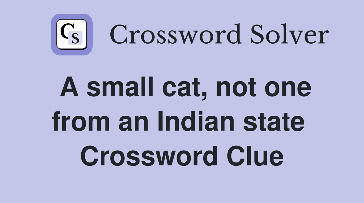 A small cat, not one from an Indian state  Crossword Clue