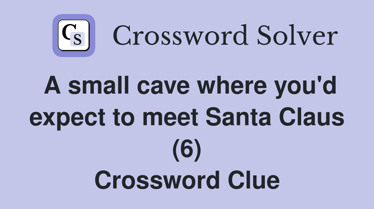 A small cave where you'd expect to meet Santa Claus (6) Crossword Clue