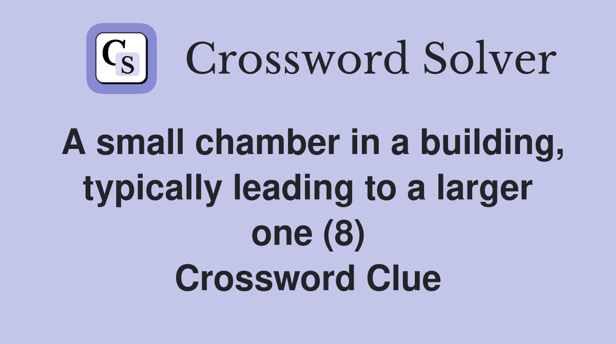 A small chamber in a building, typically leading to a larger one (8) Crossword Clue