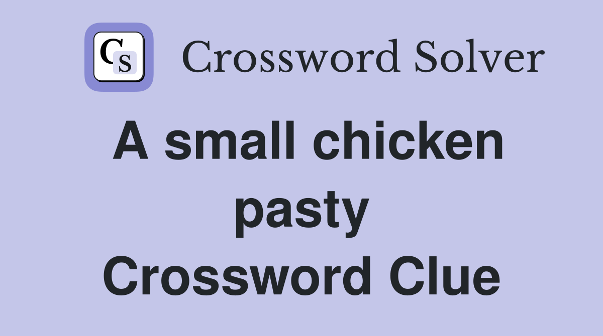 A small chicken pasty Crossword Clue