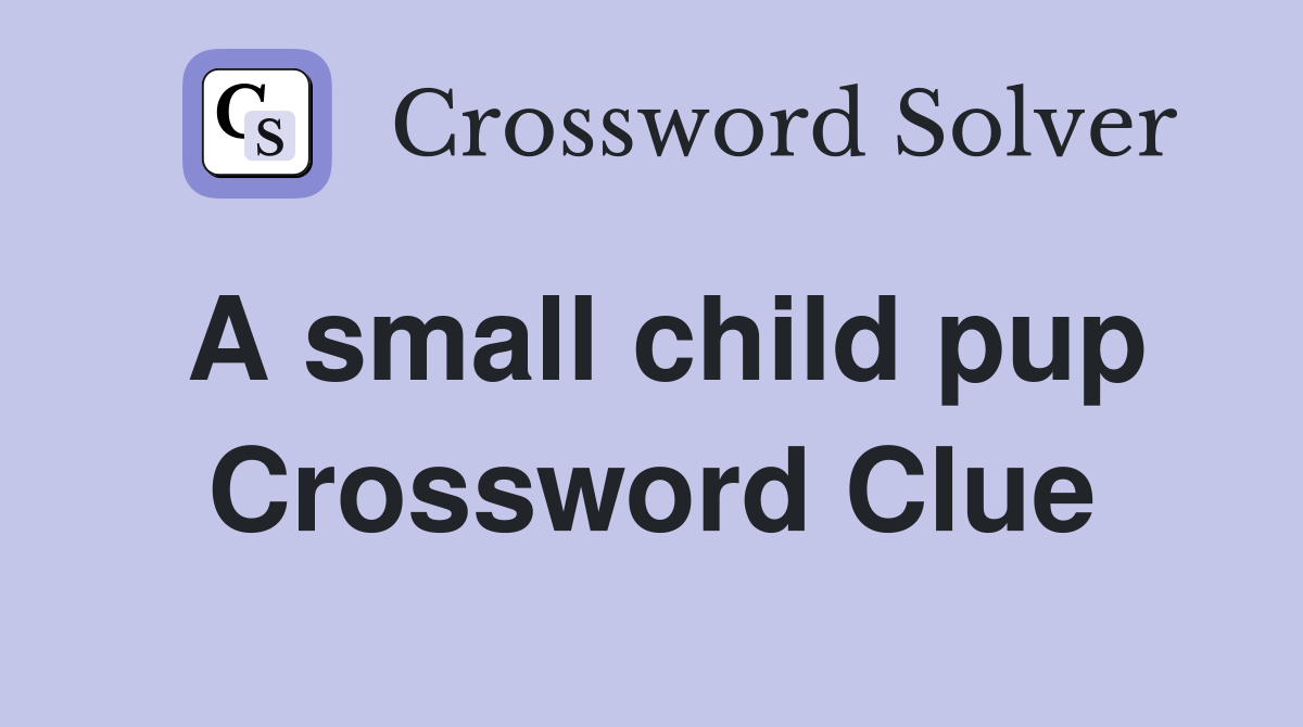 A small child pup Crossword Clue