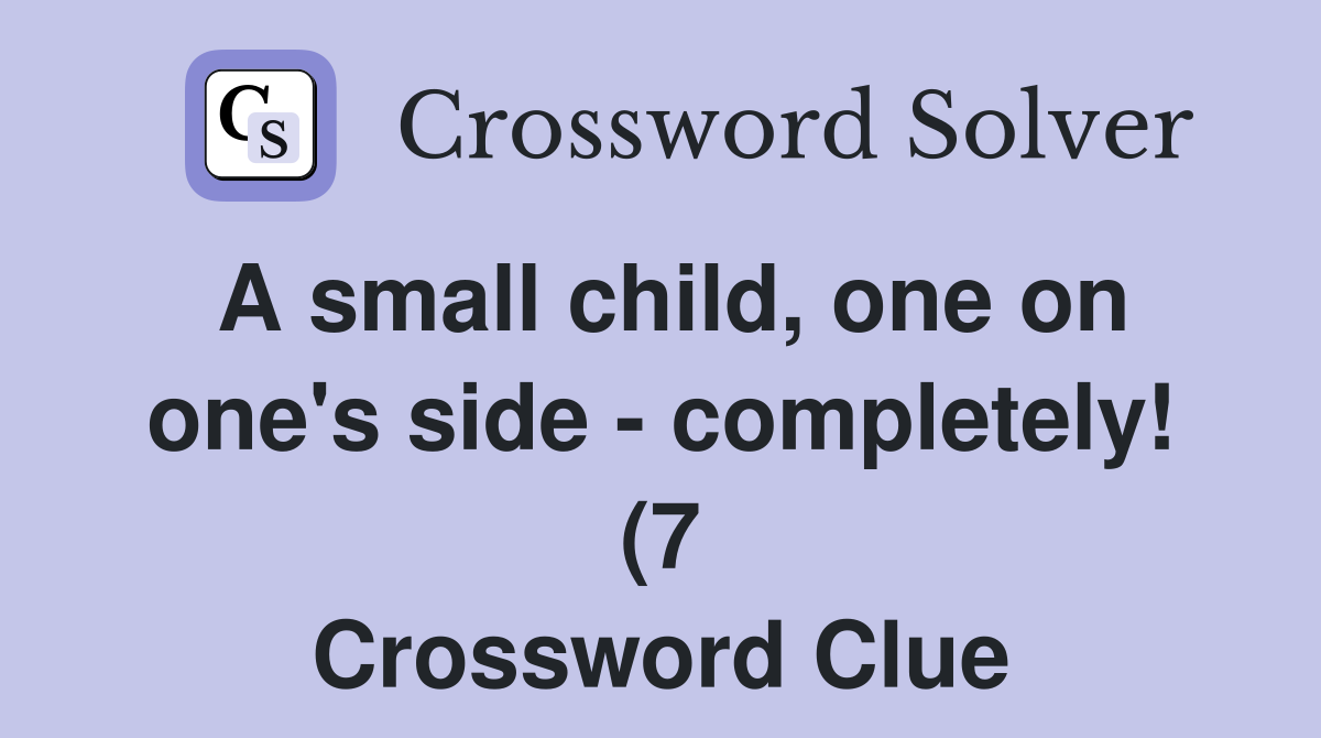 A small child one on one #39 s side completely (7) Crossword Clue A small child one on one #39 s side completely (7) Crossword Clue
