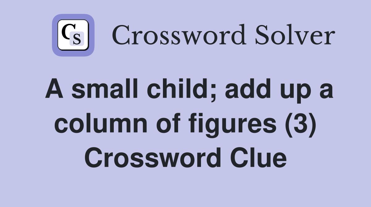 A small child; add up a column of figures (3) Crossword Clue