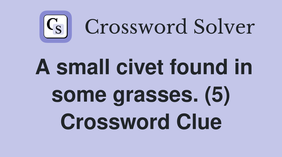 A small civet found in some grasses. (5) Crossword Clue