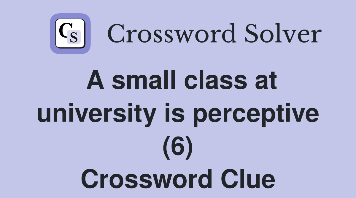 A small class at university is perceptive (6) Crossword Clue