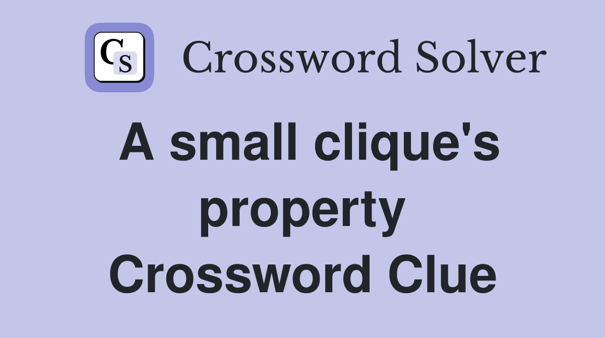 A small clique's property Crossword Clue
