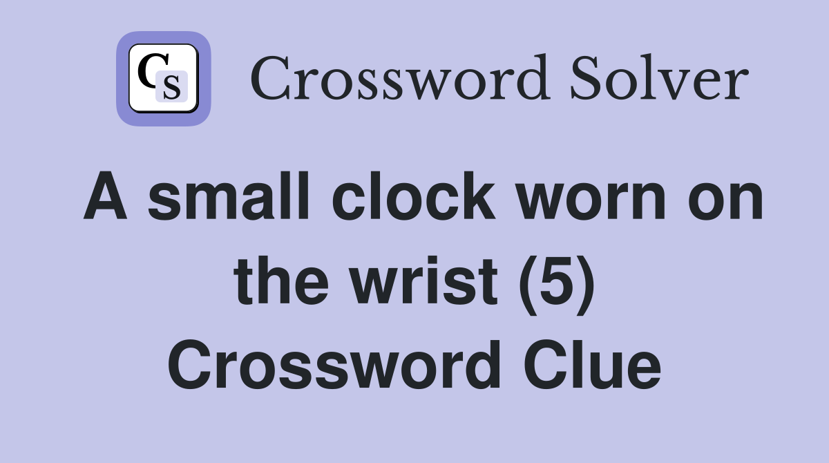 A small clock worn on the wrist (5) Crossword Clue