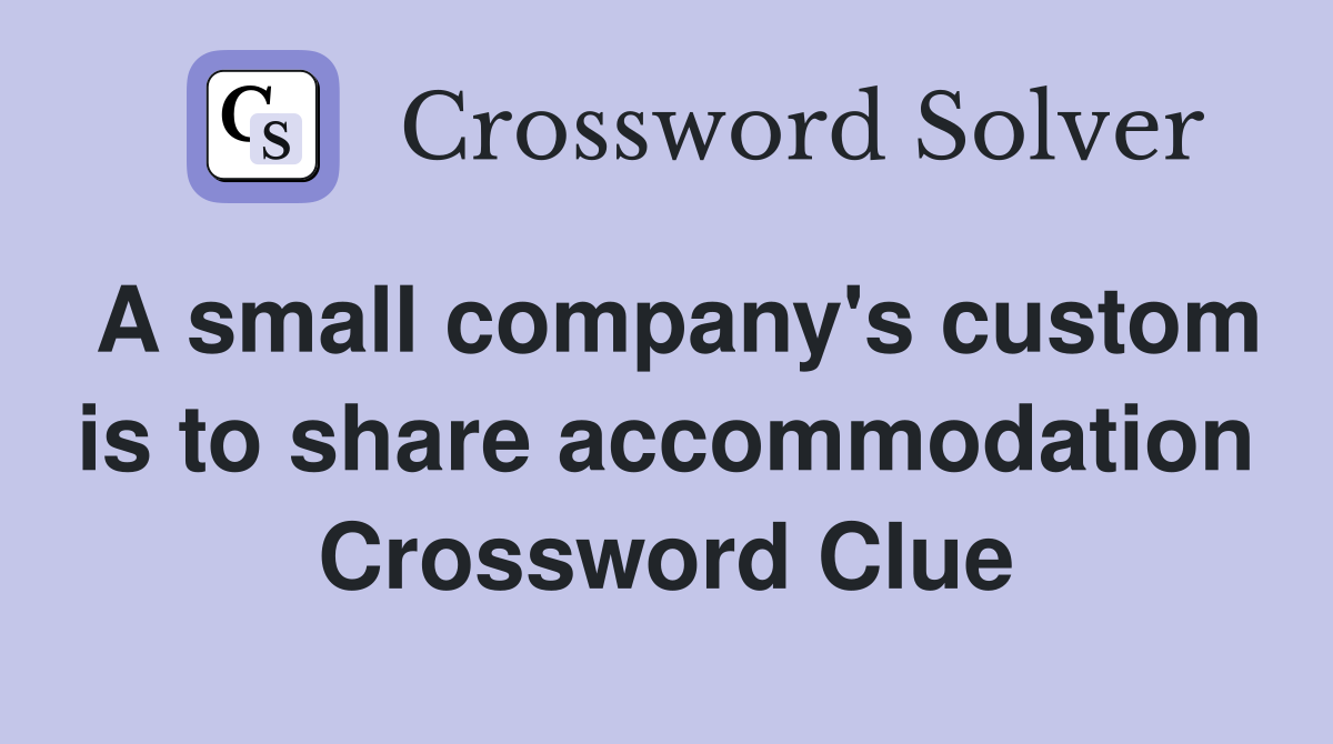 A small company's custom is to share accommodation Crossword Clue