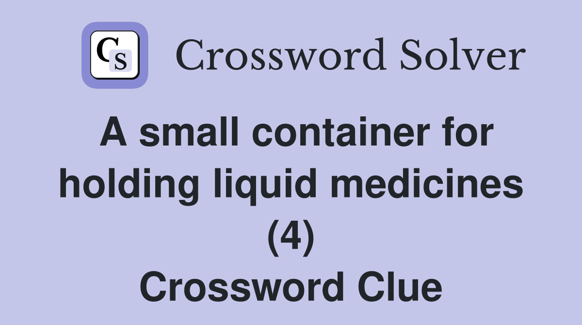A small container for holding liquid medicines (4) Crossword Clue