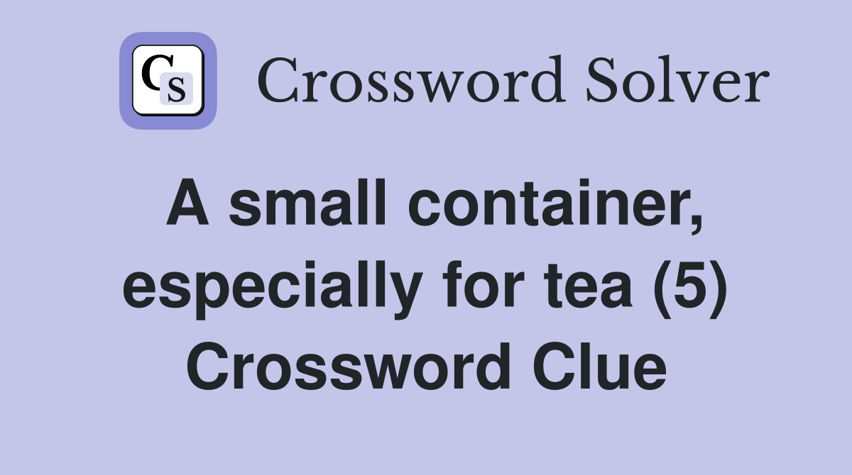 A small container, especially for tea (5) Crossword Clue